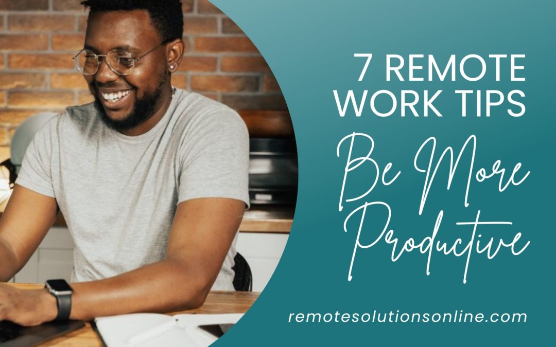 7 Remote Work Tips to Make Your Day More Productive